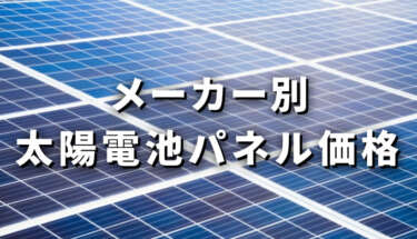 太陽電池メーカー別パネル価格を公開！各メーカーの特徴も紹介！